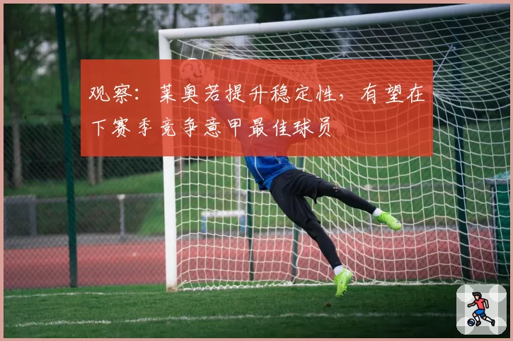 观察：莱奥若提升稳定性，有望在下赛季竞争意甲最佳球员