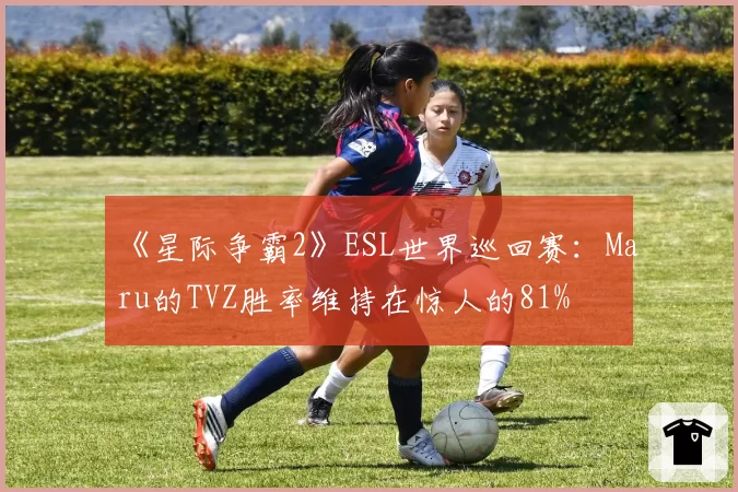 《星际争霸2》ESL世界巡回赛：Maru的TVZ胜率维持在惊人的81%